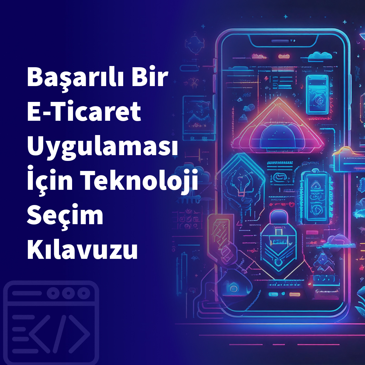Başarılı Bir E-Ticaret Uygulaması İçin Teknoloji Seçim Kılavuzu