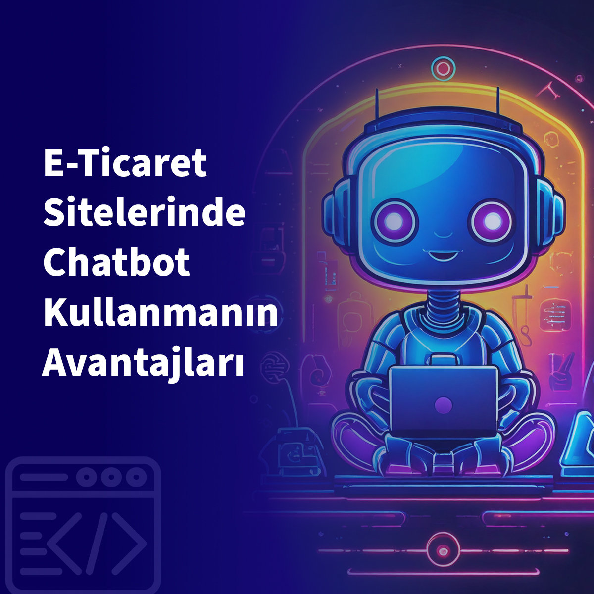 E-Ticaret Sitelerinde Chatbot Kullanmanın Avantajları