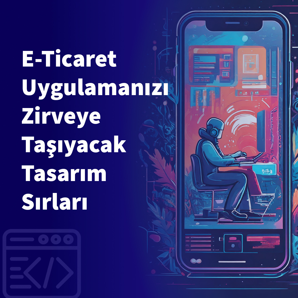 E-Ticaret Uygulamanızı Zirveye Taşıyacak Tasarım Sırları