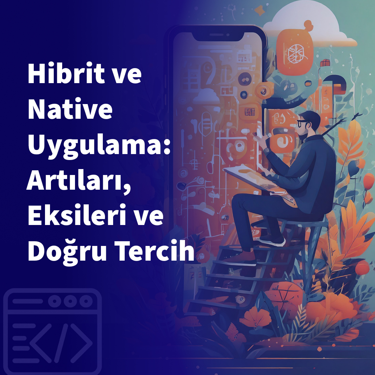 Hibrit ve Native Uygulama: Artıları, Eksileri ve Doğru Tercih