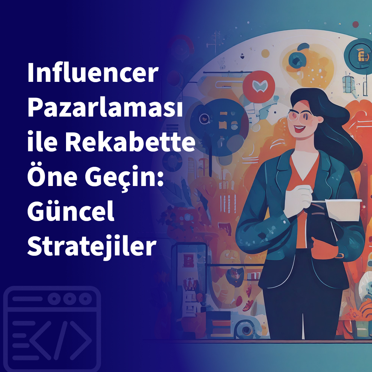 Influencer Pazarlaması ile Rekabette Öne Geçin: Güncel Stratejiler