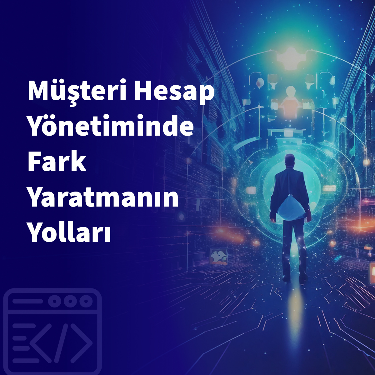 Müşteri Hesap Yönetiminde Fark Yaratmanın Yolları