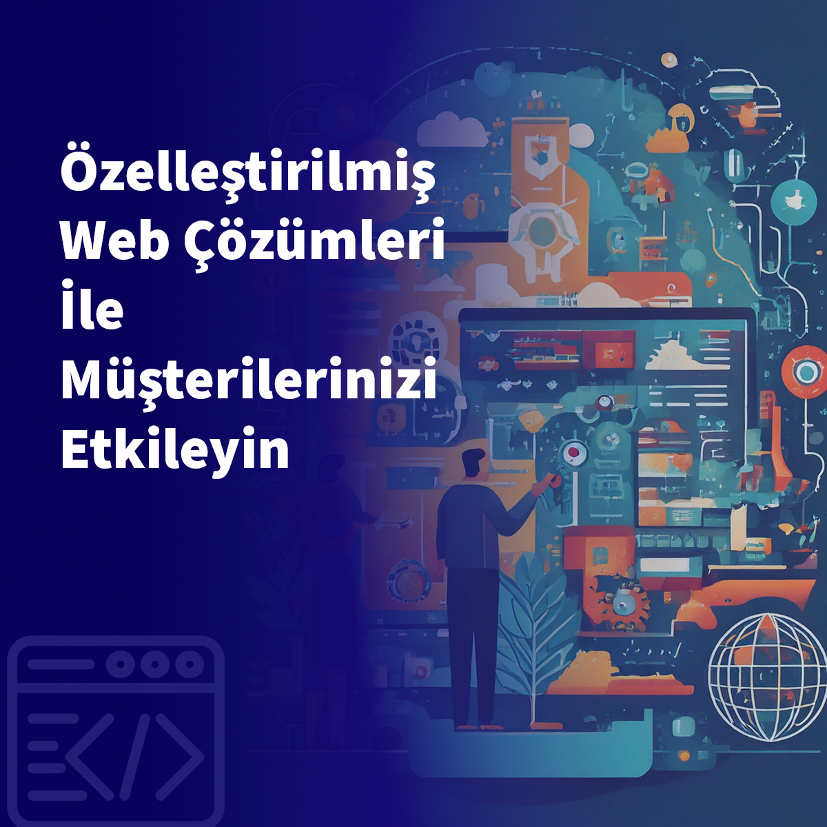 Özelleştirilmiş Web Çözümleri İle Müşterilerinizi Etkileyin
