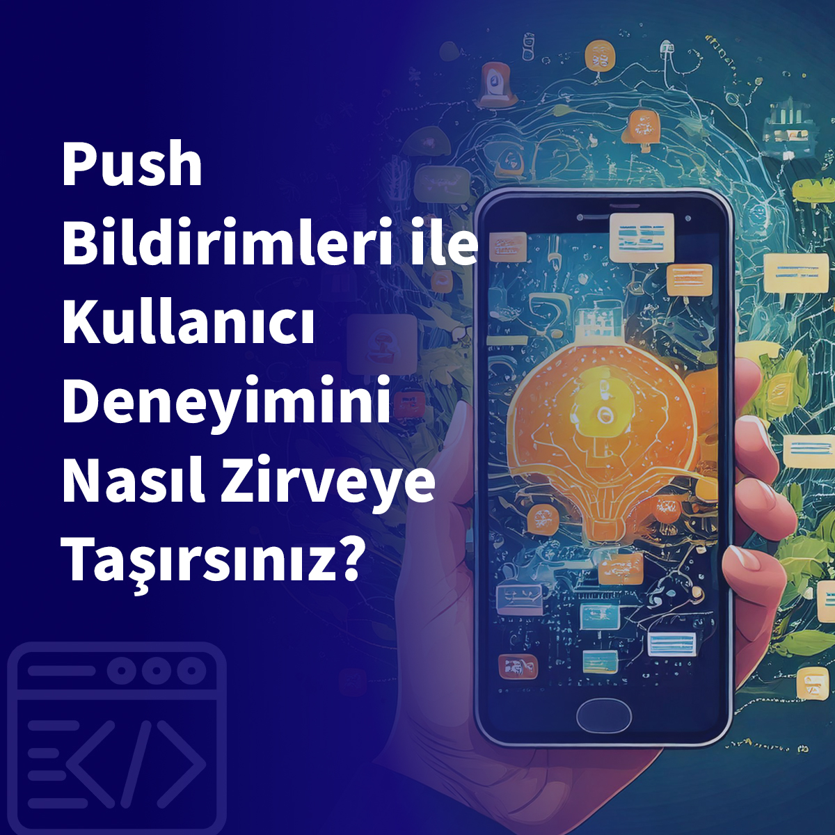 Push Bildirimleri ile Kullanıcı Deneyimini Nasıl Zirveye Taşırsınız?