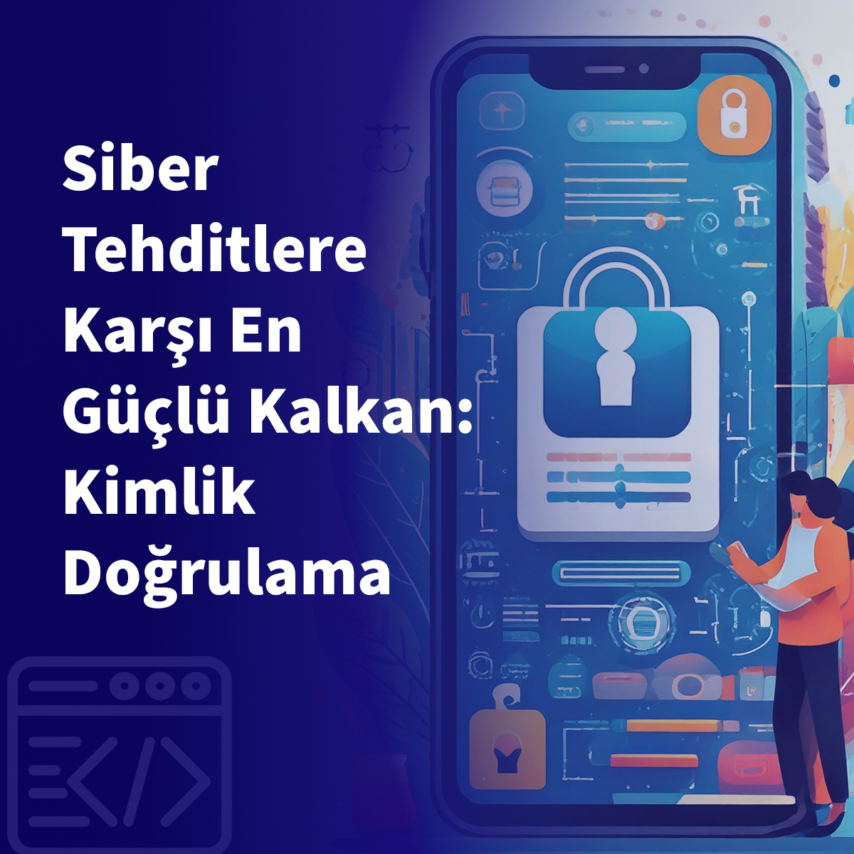 Siber Tehditlere Karşı En Güçlü Kalkan: Kimlik Doğrulama