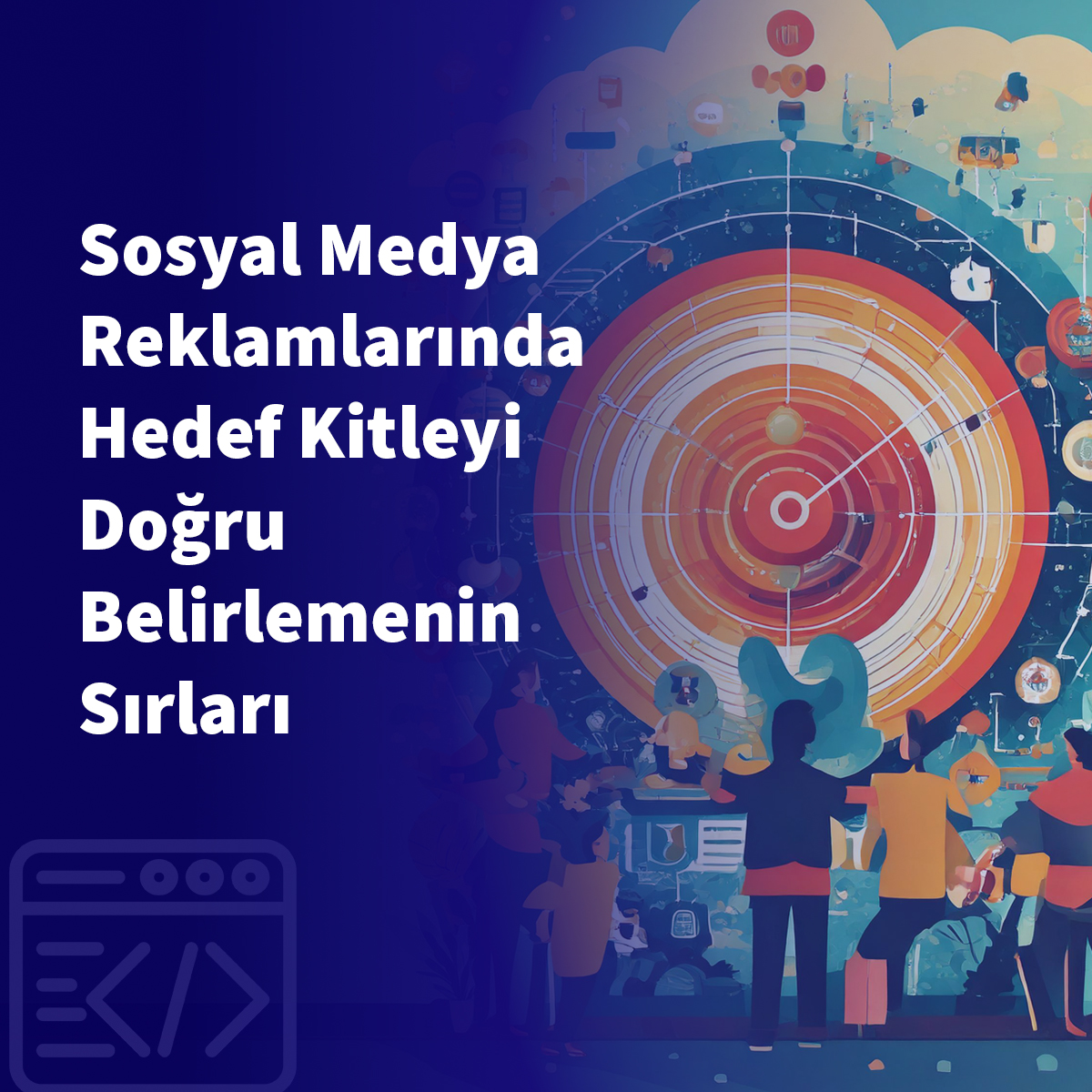 Sosyal Medya Reklamlarında Hedef Kitleyi Doğru Belirlemenin Sırları