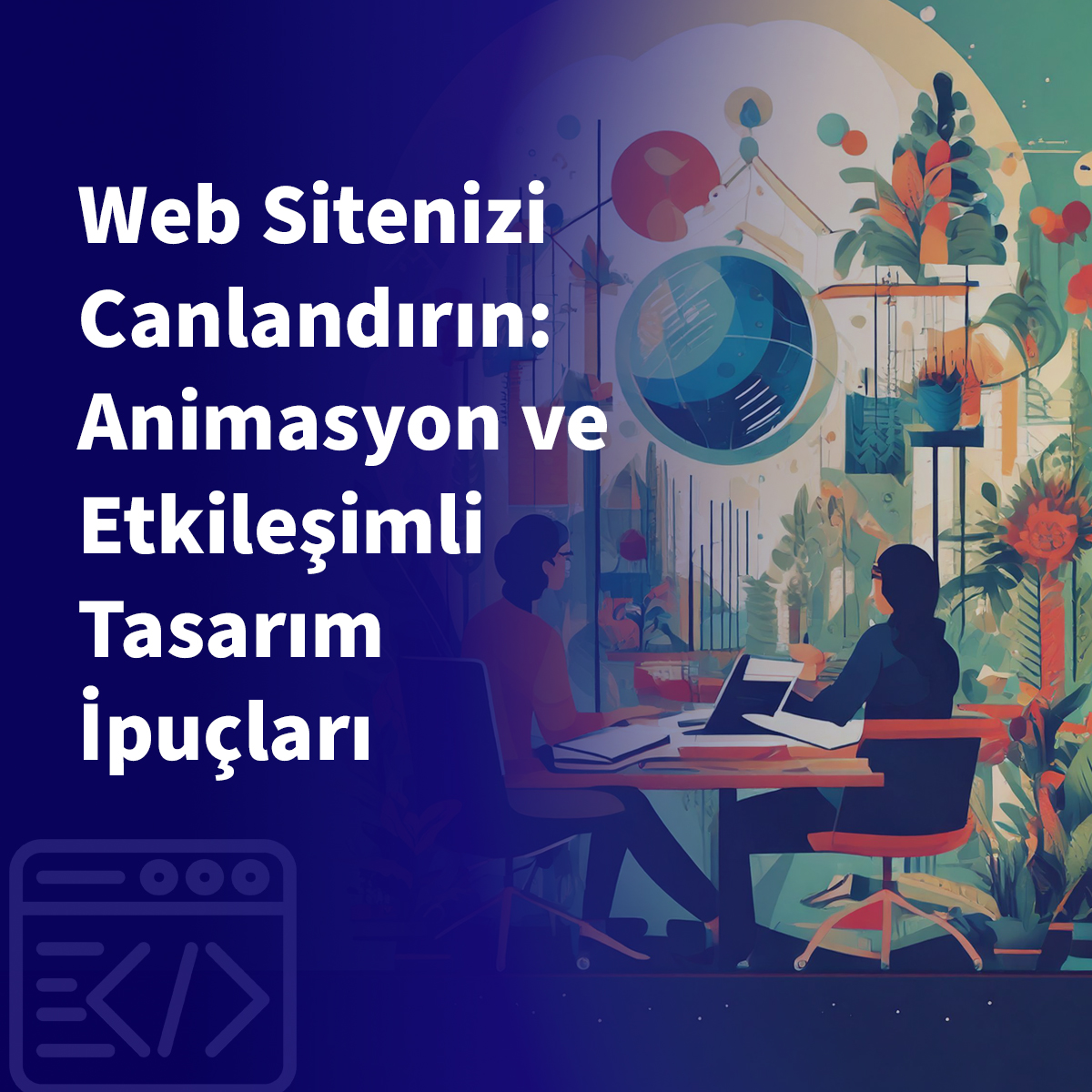 Web Sitenizi Canlandırın: Animasyon ve Etkileşimli Tasarım İpuçları