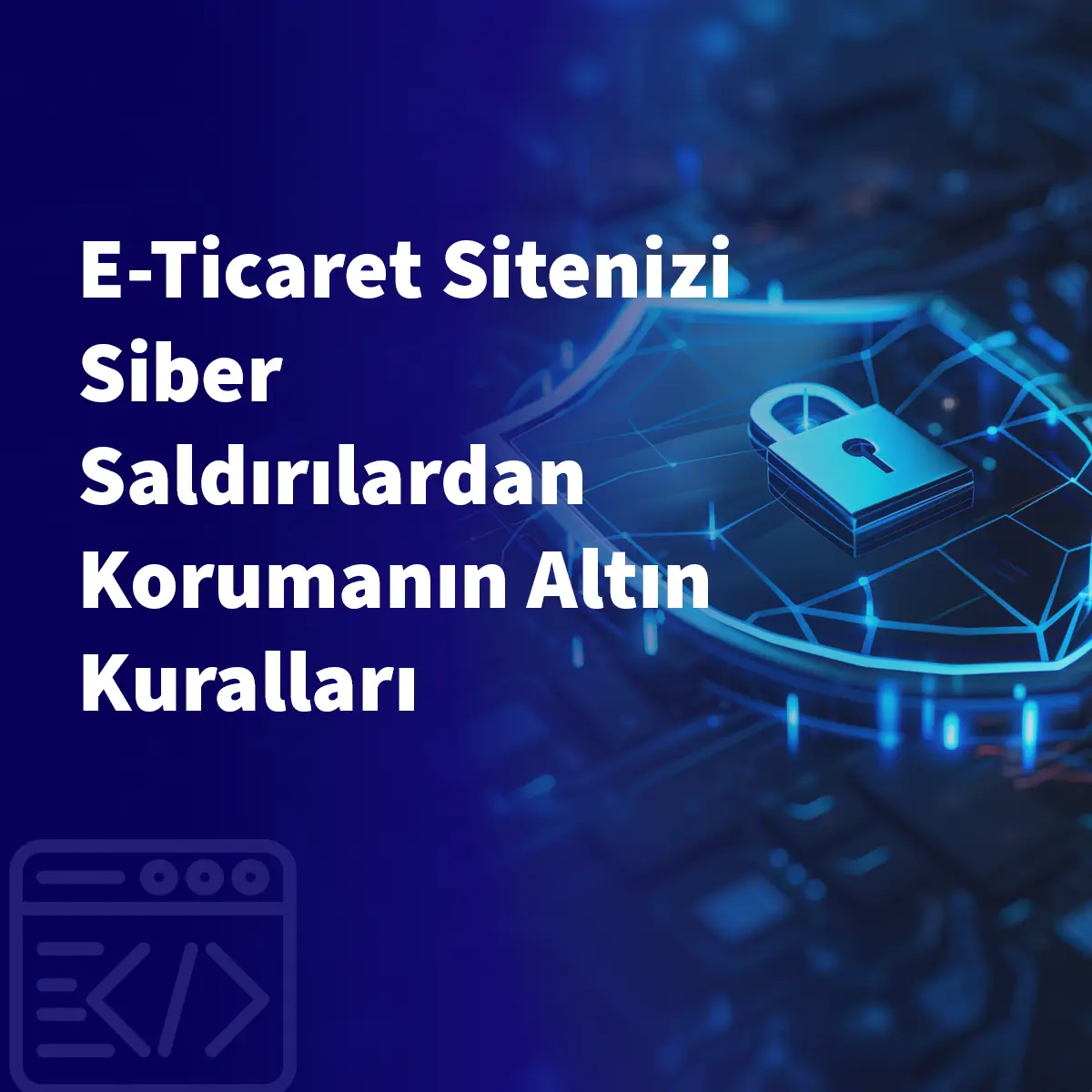 E-Ticaret Sitenizi Siber Saldırılardan Korumanın Altın Kuralları