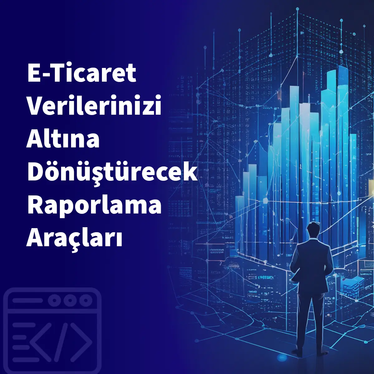 E-Ticaret Verilerinizi Altına Dönüştürecek Raporlama Araçları