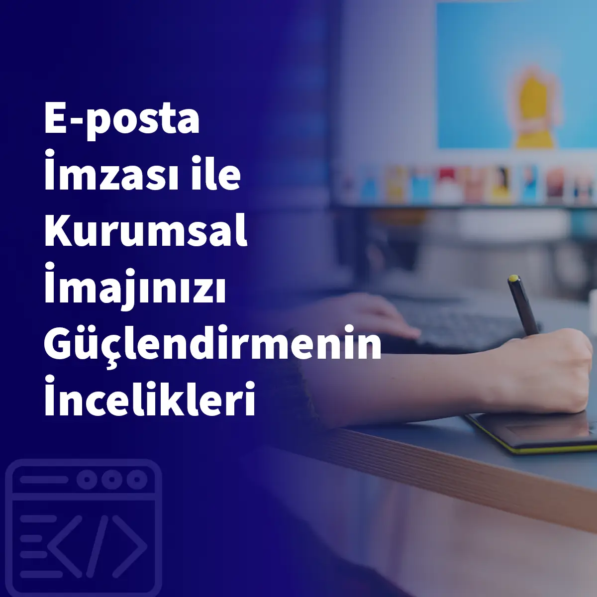 E-posta İmzası ile Kurumsal İmajınızı Güçlendirmenin İncelikleri