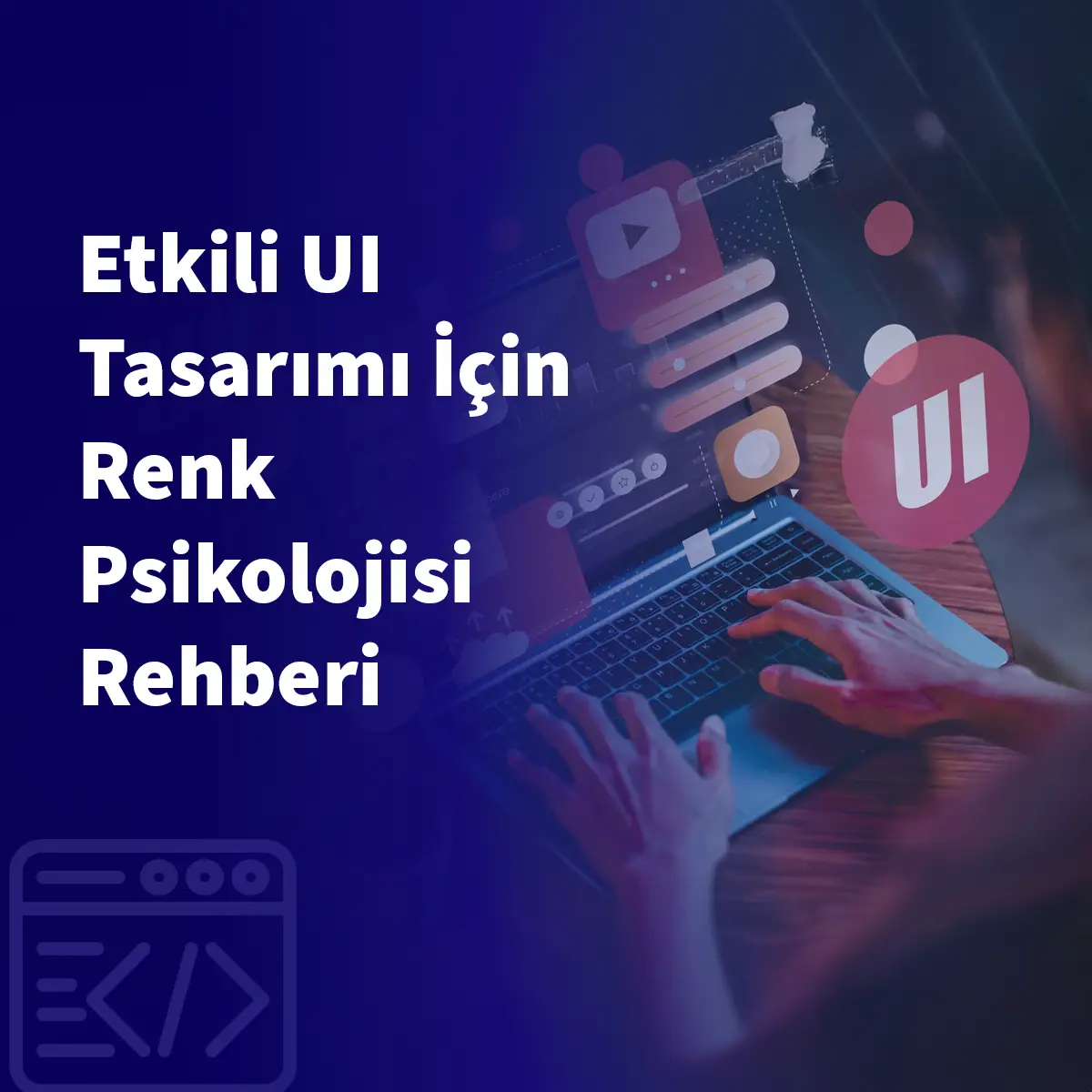 Etkili UI Tasarımı İçin Renk Psikolojisi Rehberi