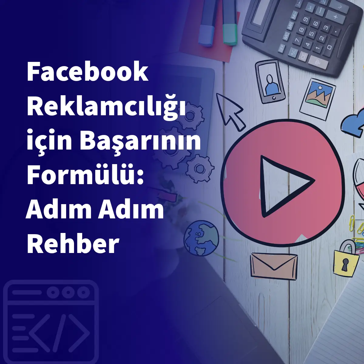 Facebook Reklamcılığı için Başarının Formülü: Adım Adım Rehber