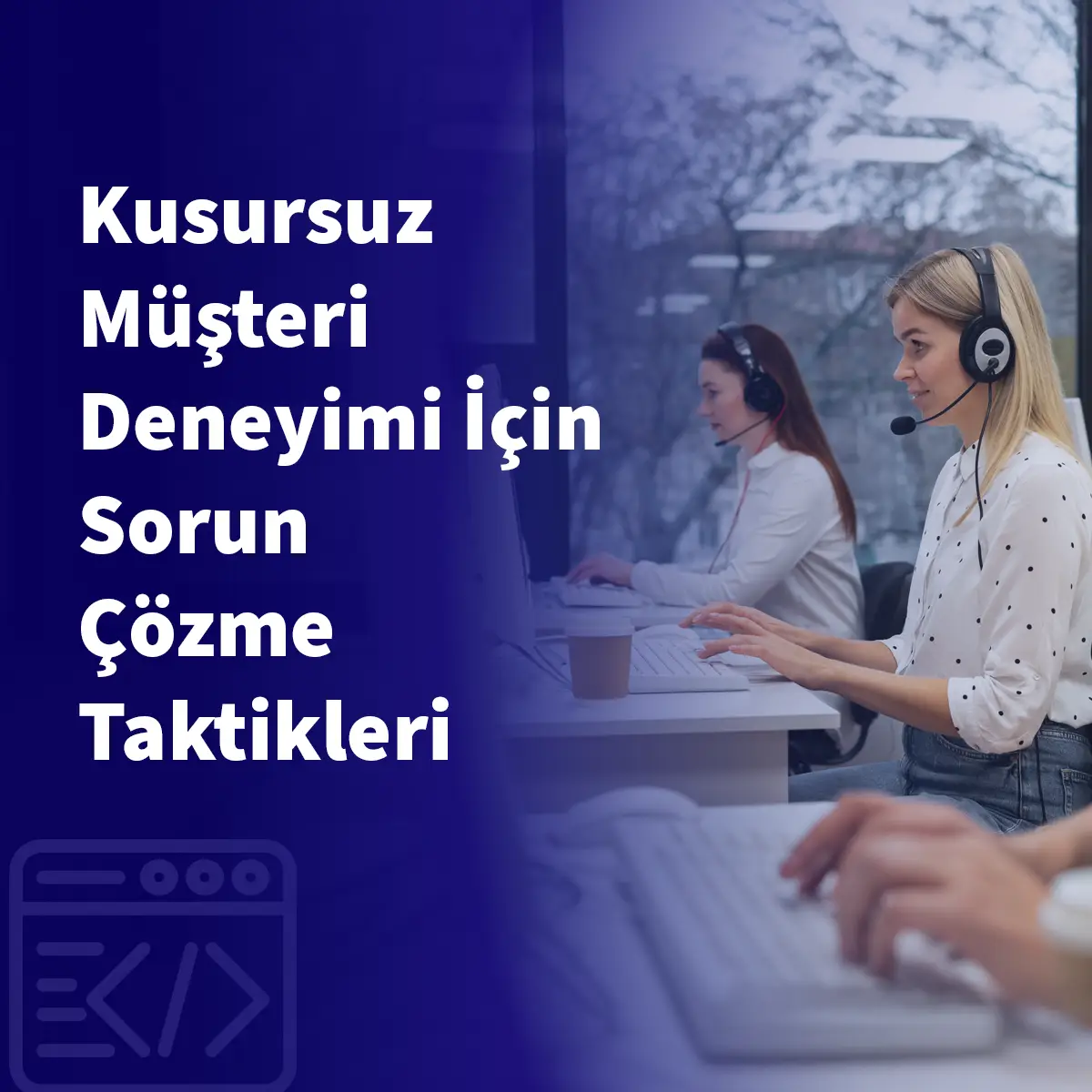 Kusursuz Müşteri Deneyimi İçin Sorun Çözme Taktikleri