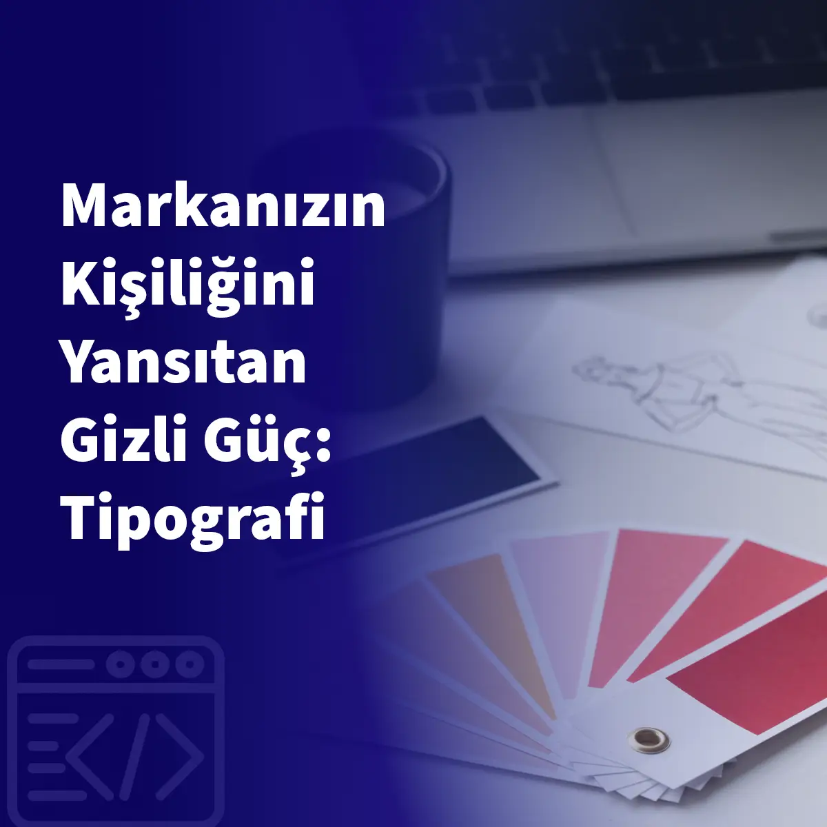 Markanızın Kişiliğini Yansıtan Gizli Güç: Tipografi
