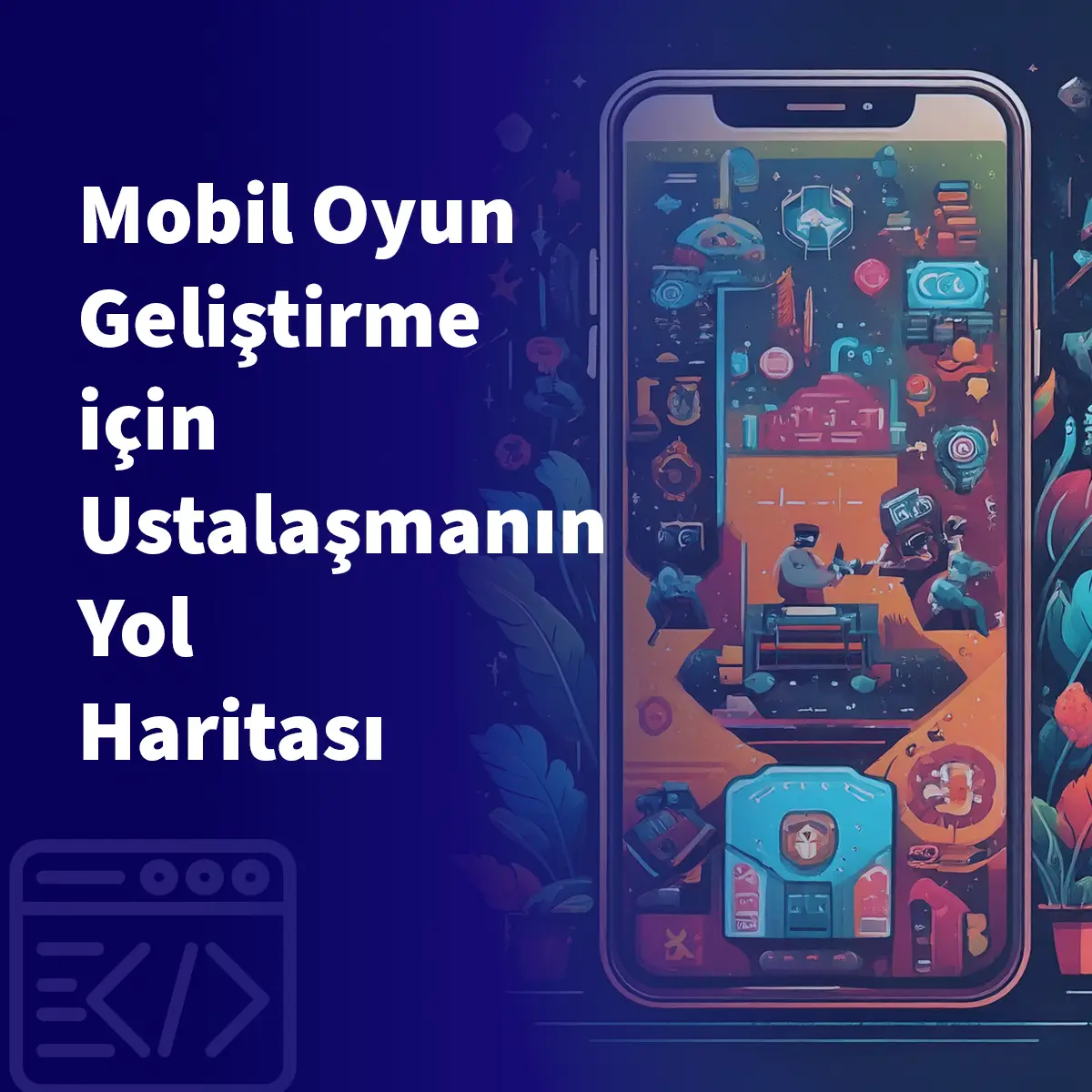 Mobil Oyun Geliştirme için Ustalaşmanın Yol Haritası