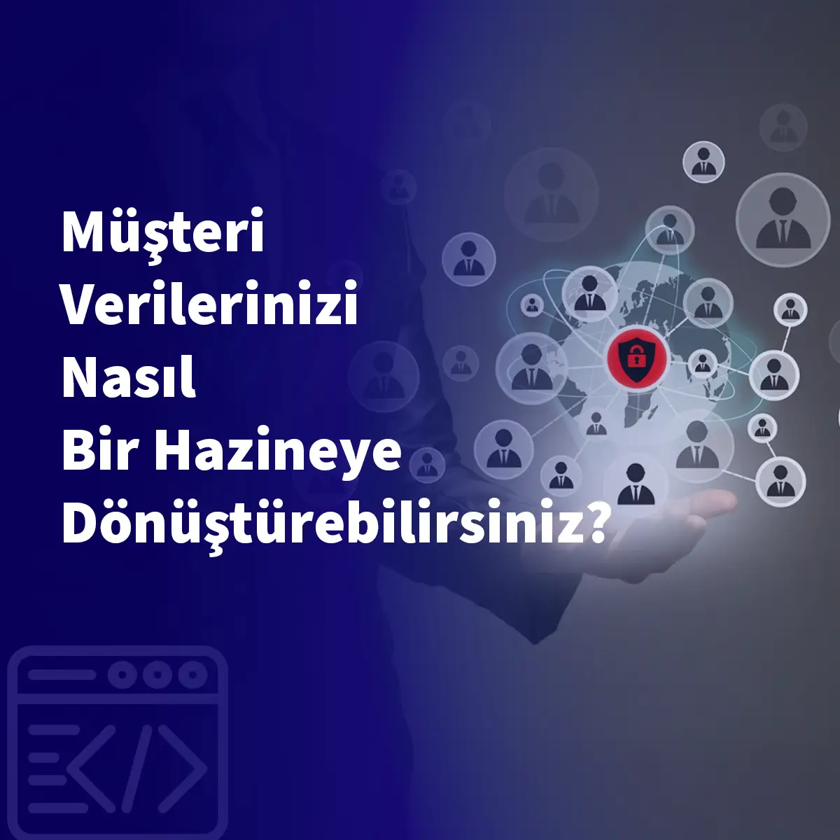 Müşteri Verilerinizi Nasıl Bir Hazineye Dönüştürebilirsiniz?