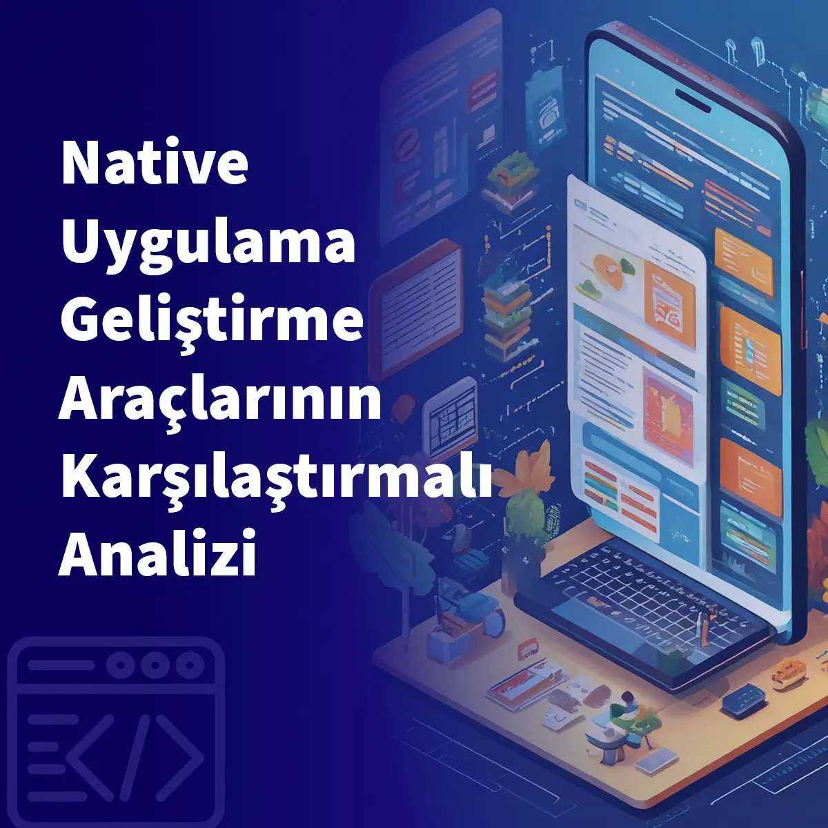 Native Uygulama Geliştirme Araçlarının Karşılaştırmalı Analizi