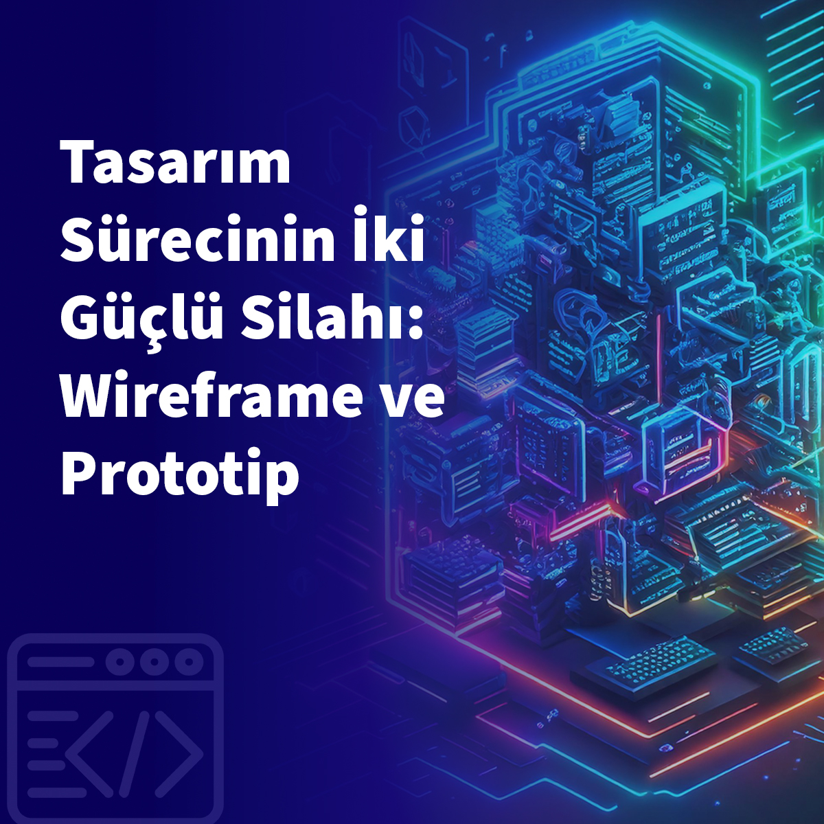 Tasarım Sürecinin İki Güçlü Silahı: Wireframe ve Prototip