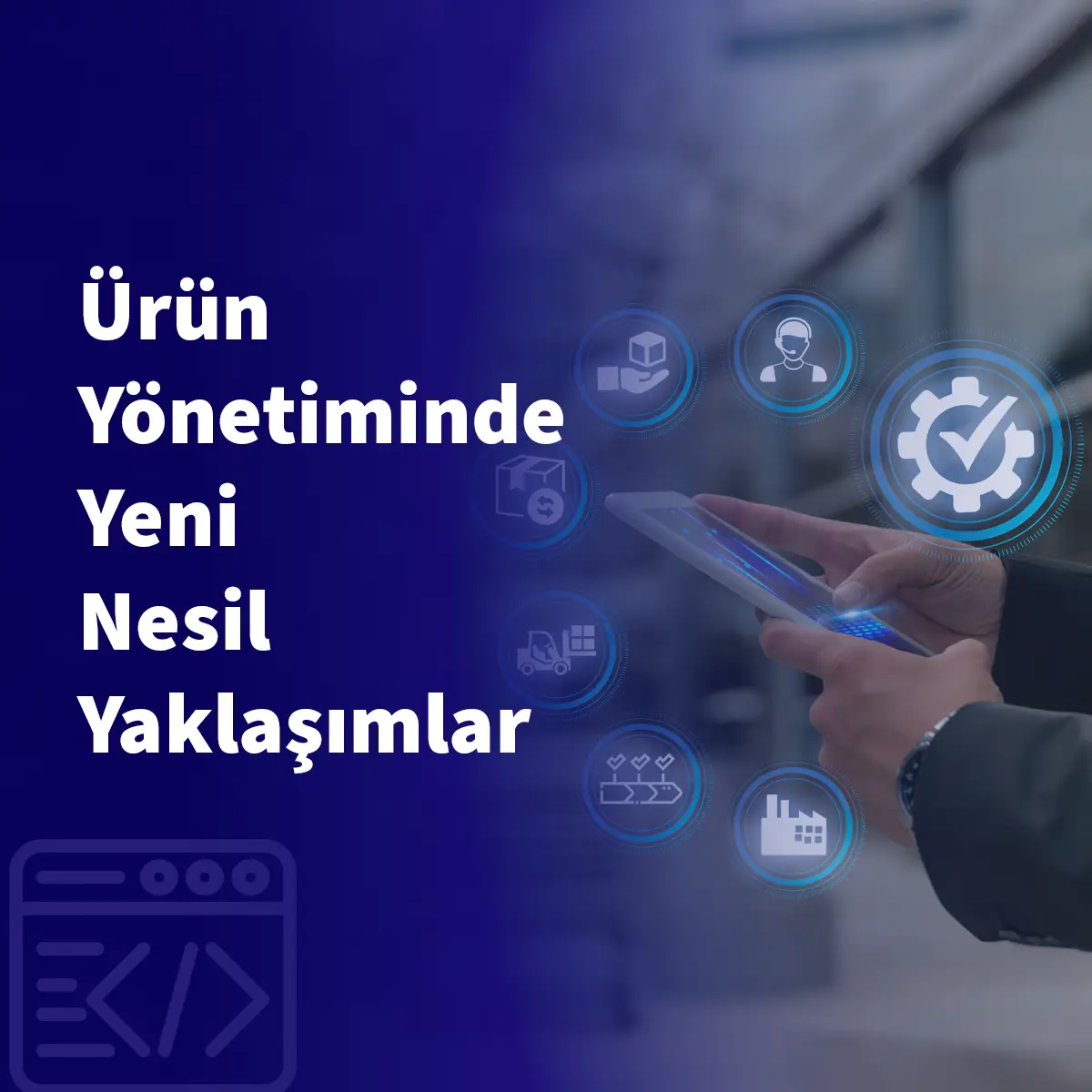 Ürün Yönetiminde Yeni Nesil Yaklaşımlar