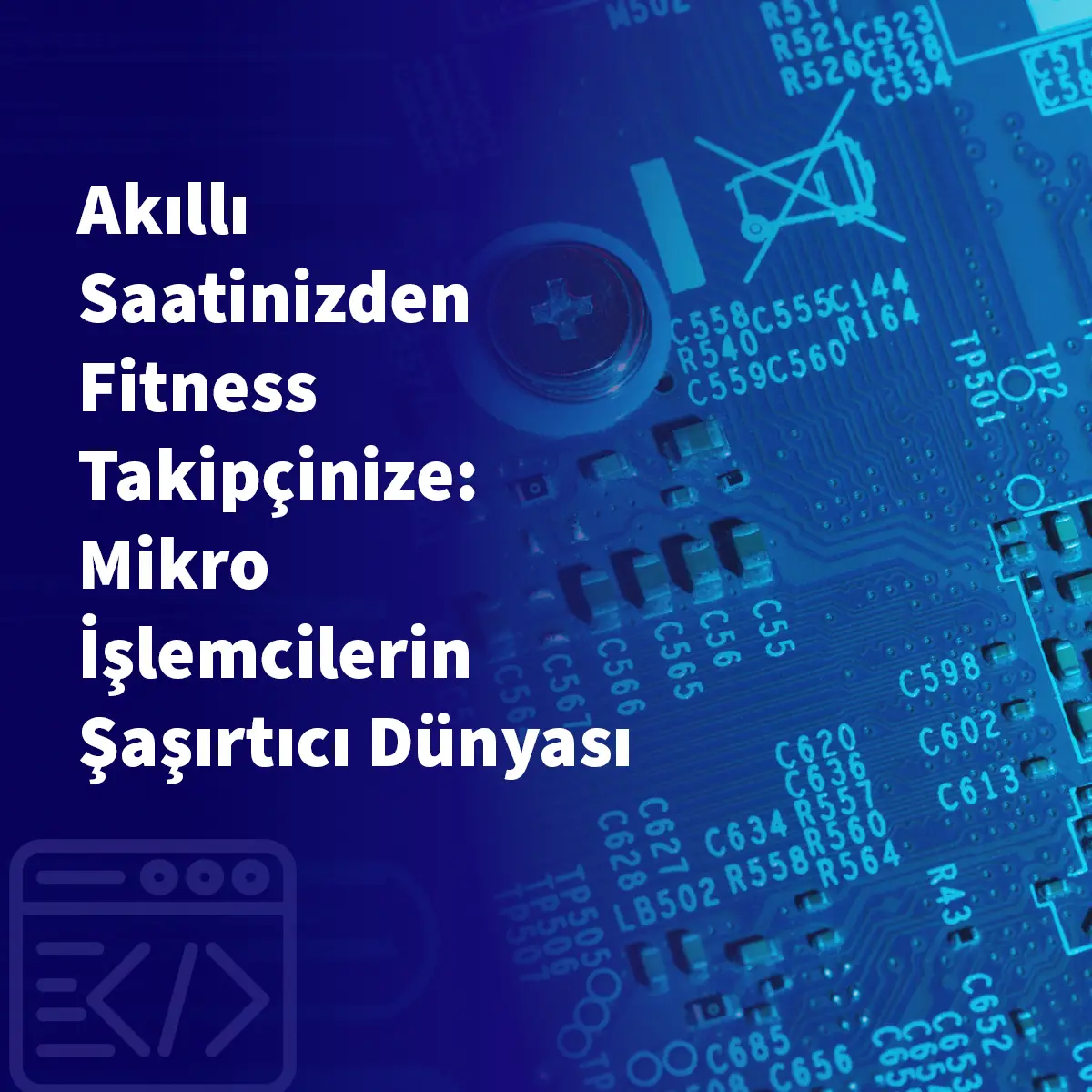 Akıllı Saatinizden Fitness Takipçinize: Mikro İşlemcilerin Şaşırtıcı Dünyası