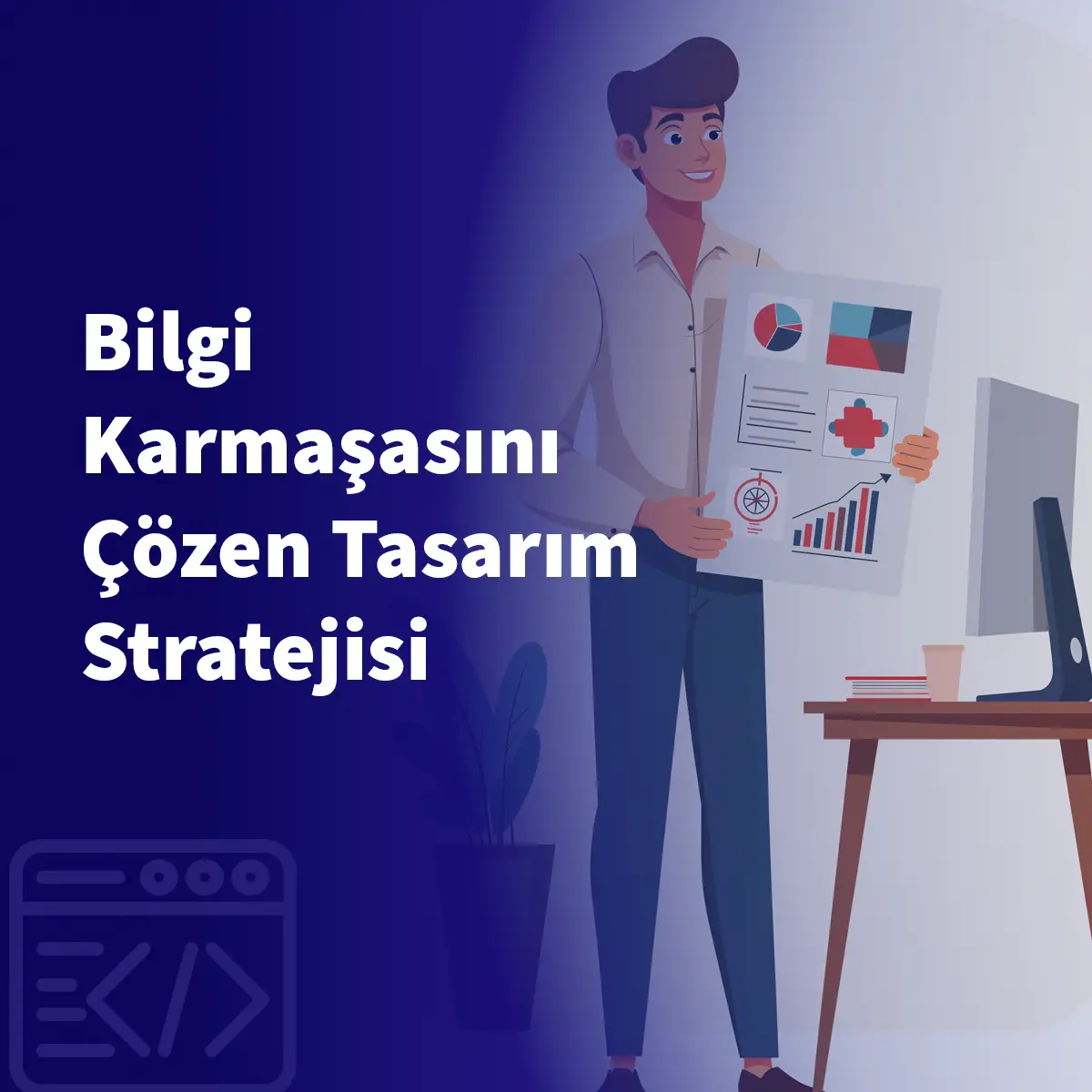 Bilgi Karmaşasını Çözen Tasarım Stratejisi