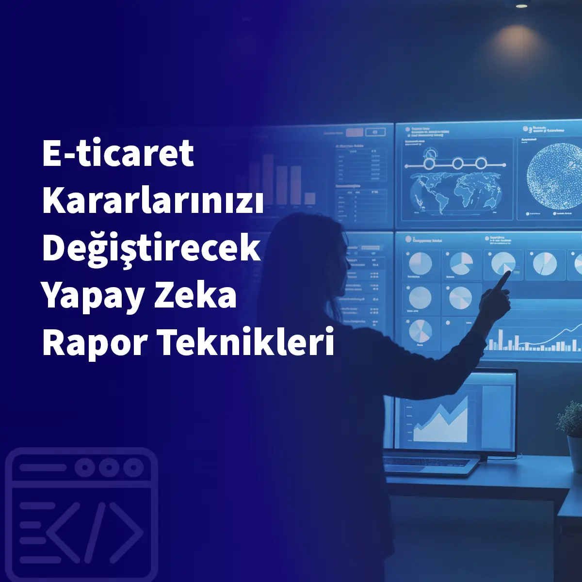 E-ticaret Kararlarınızı Değiştirecek Yapay Zeka Rapor Teknikleri