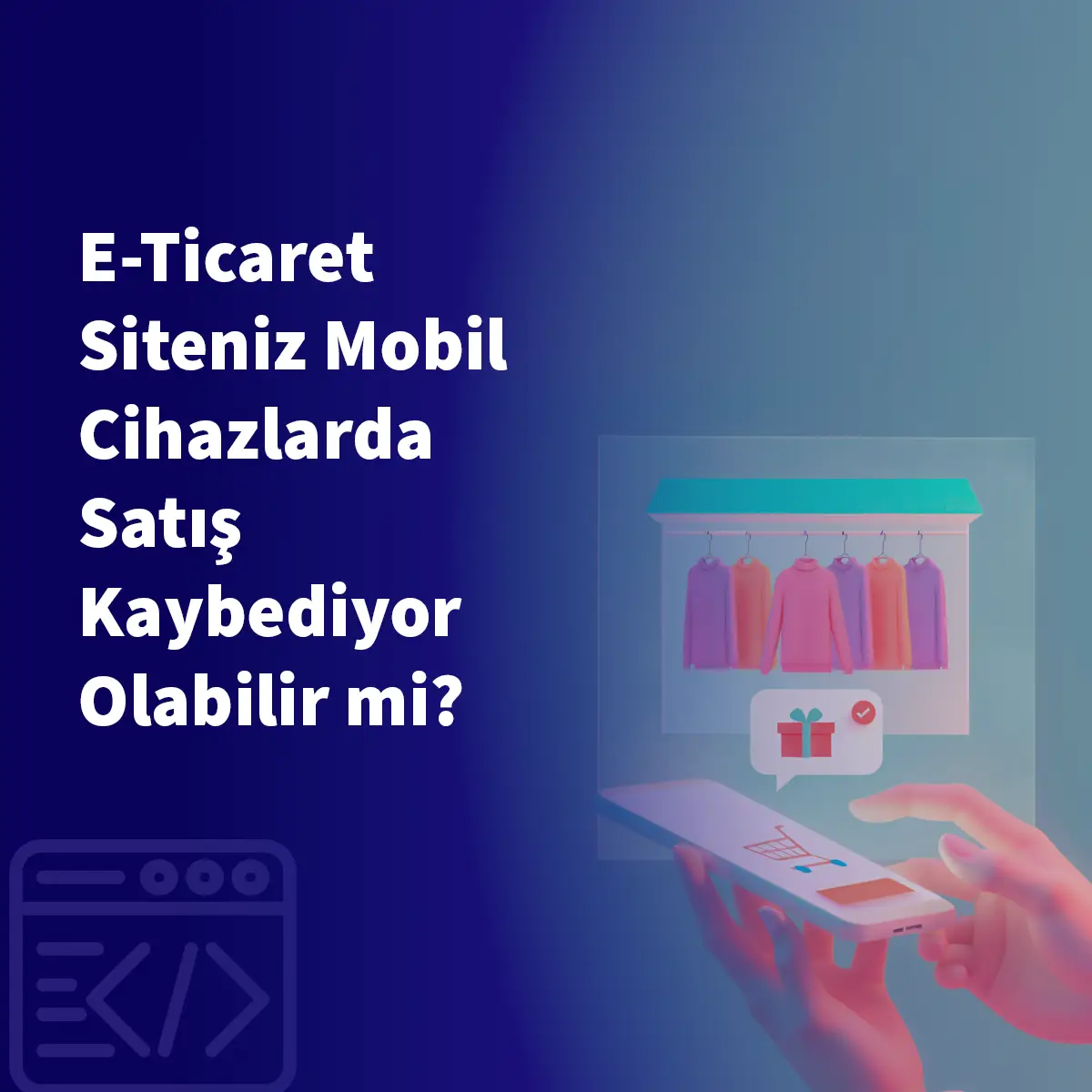 E-Ticaret Siteniz Mobil Cihazlarda Satış Kaybediyor Olabilir mi?