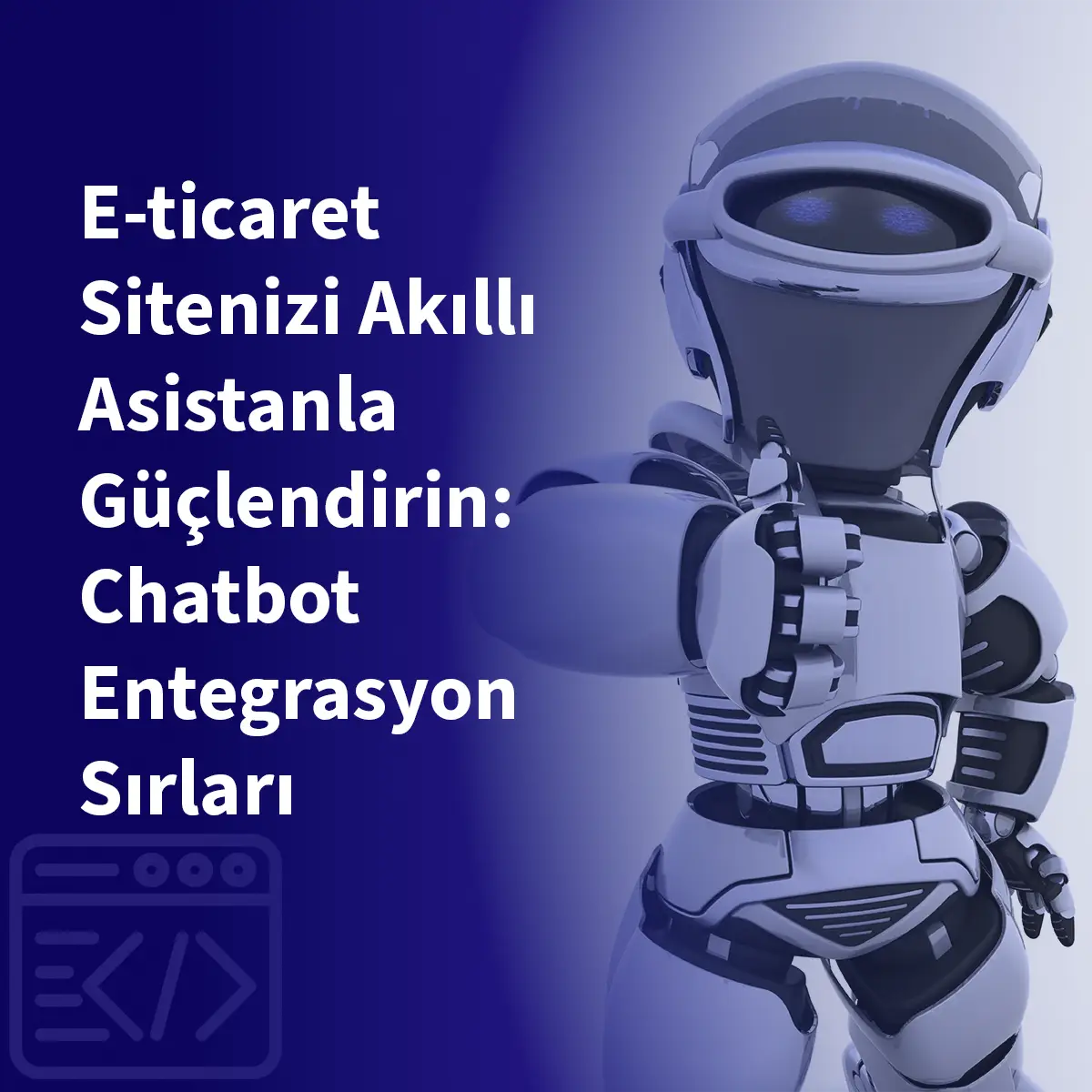 E-ticaret Sitenizi Akıllı Asistanla Güçlendirin: Chatbot Entegrasyon Sırları