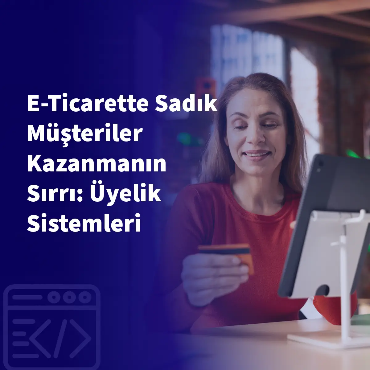E-Ticarette Sadık Müşteriler Kazanmanın Sırrı: Üyelik Sistemleri