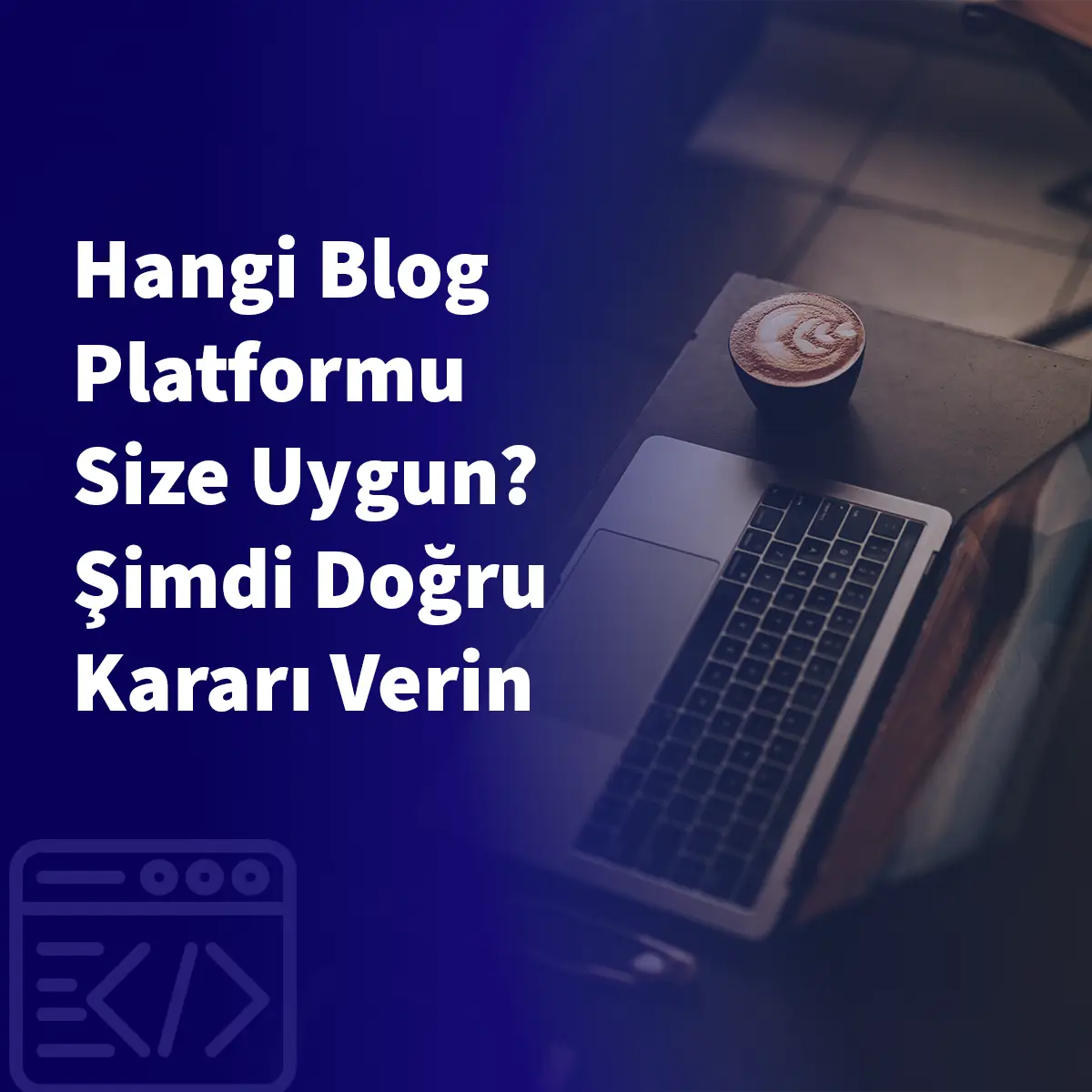 Hangi Blog Platformu Size Uygun? Şimdi Doğru Kararı Verin