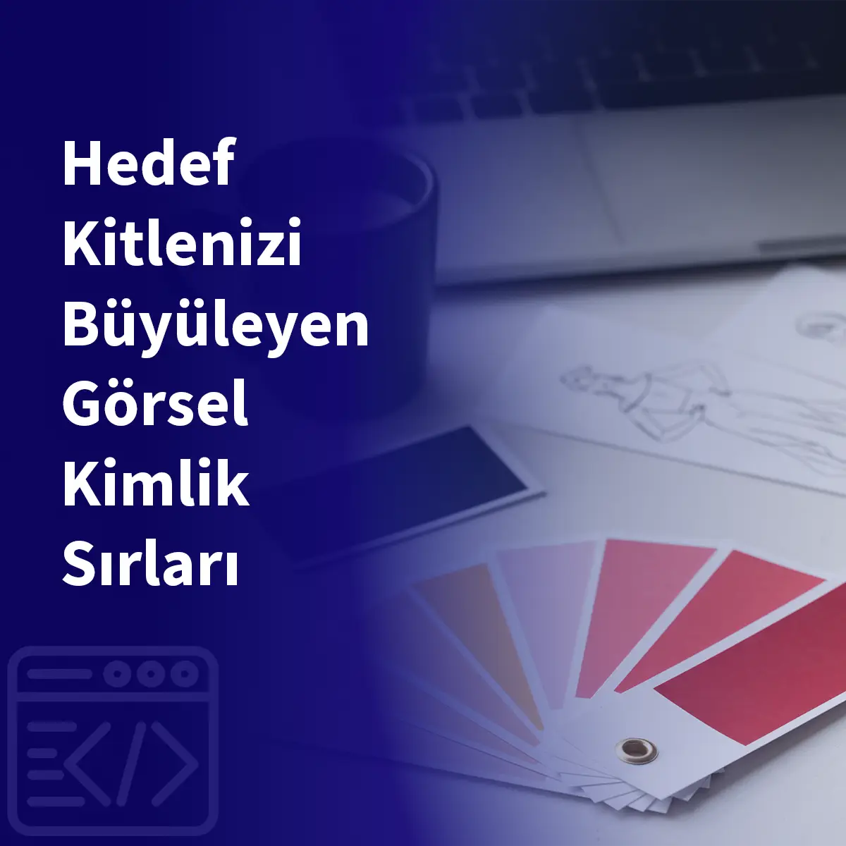 Hedef Kitlenizi Büyüleyen Görsel Kimlik Sırları