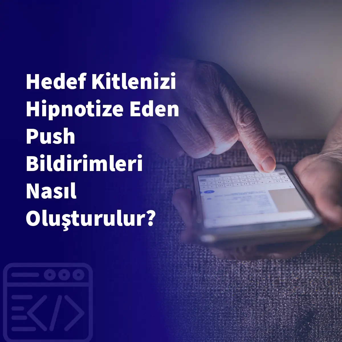 Hedef Kitlenizi Hipnotize Eden Push Bildirimleri Nasıl Oluşturulur?