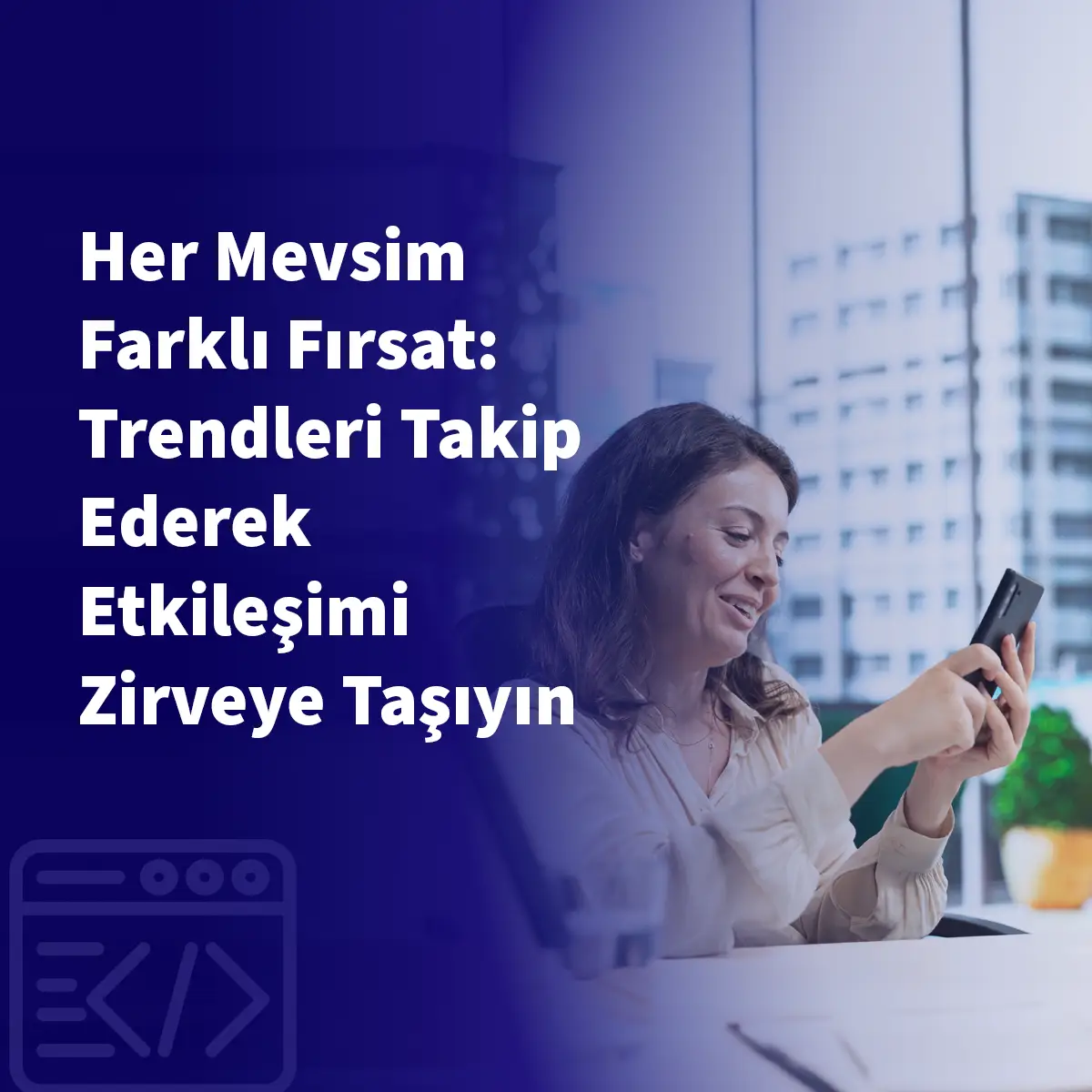 Her Mevsim Farklı Fırsat: Trendleri Takip Ederek Etkileşimi Zirveye Taşıyın
