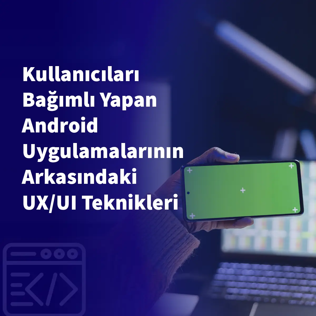 Kullanıcıları Bağımlı Yapan Android Uygulamalarının Arkasındaki UX/UI Teknikleri