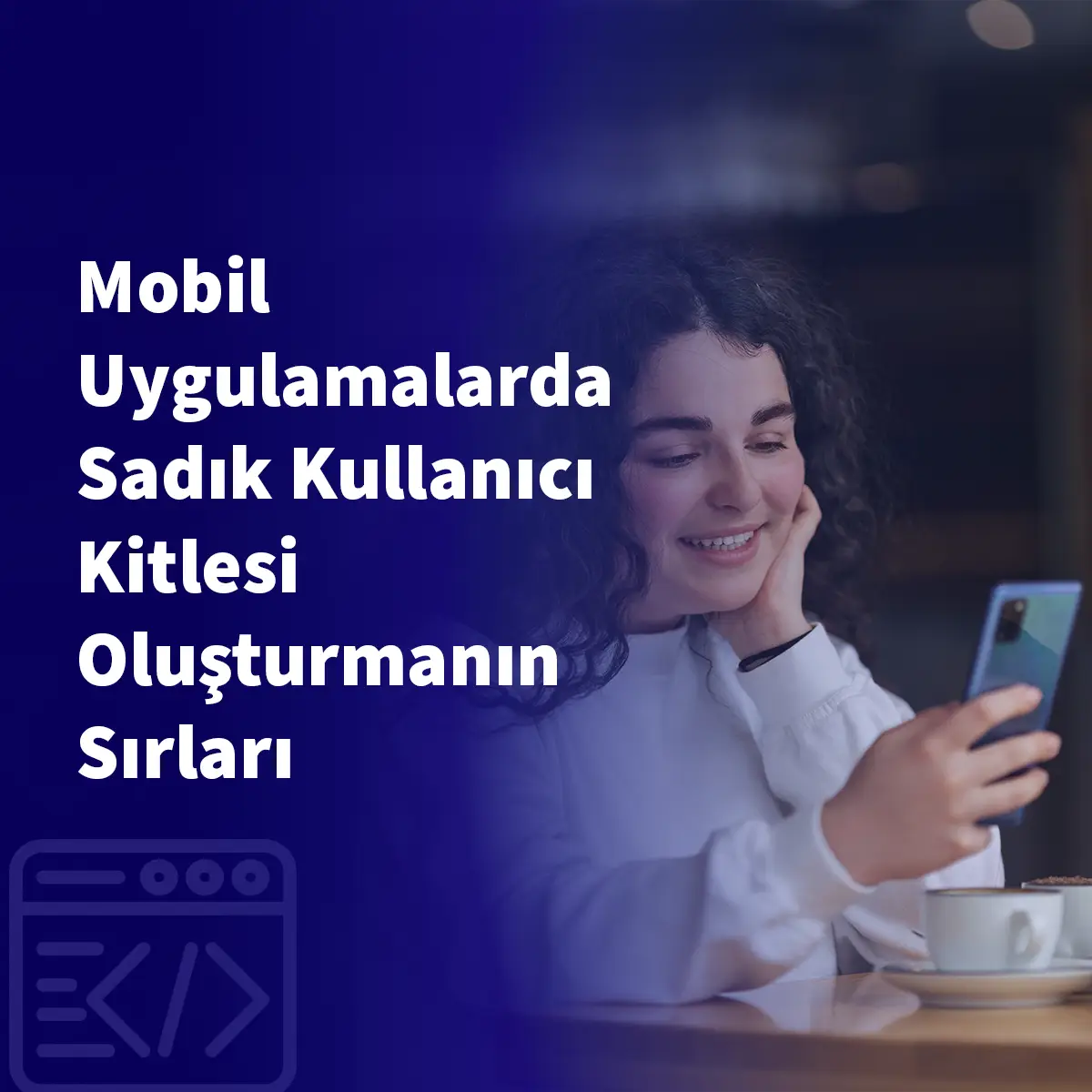 Mobil Uygulamalarda Sadık Kullanıcı Kitlesi Oluşturmanın Sırları