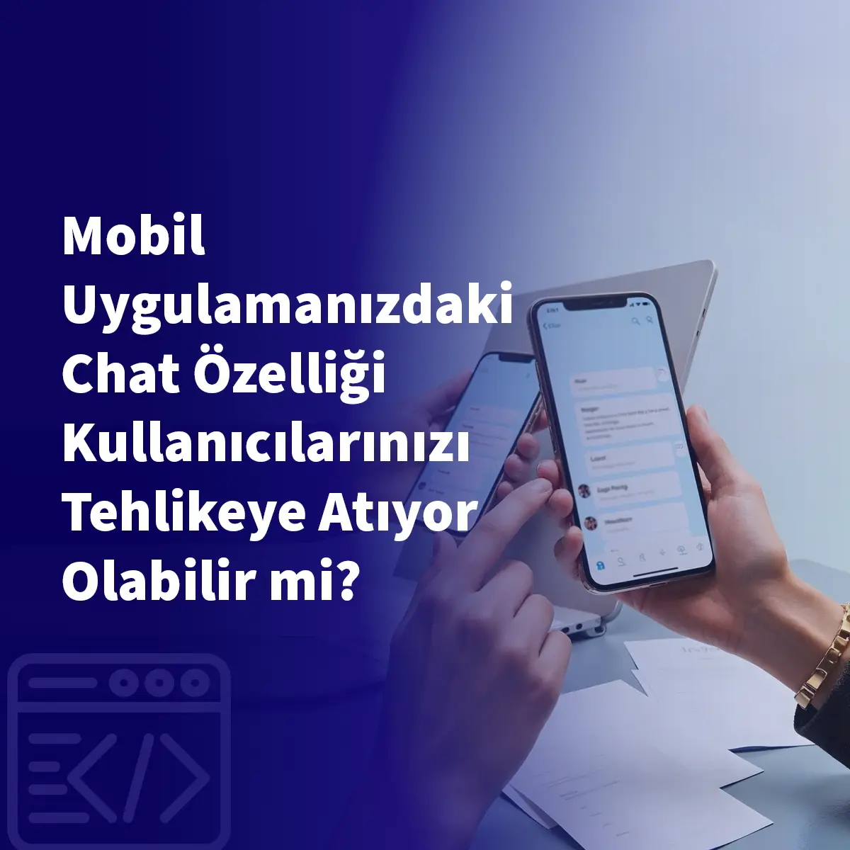 Mobil Uygulamanızdaki Chat Özelliği Kullanıcılarınızı Tehlikeye Atıyor Olabilir mi?