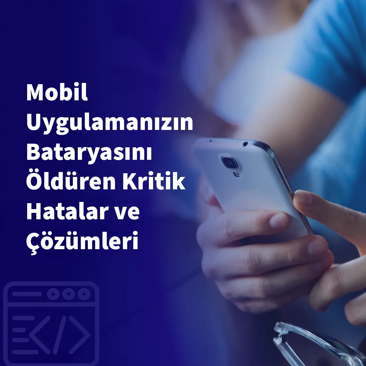 Mobil Uygulamanızın Bataryasını Öldüren Kritik Hatalar ve Çözümleri