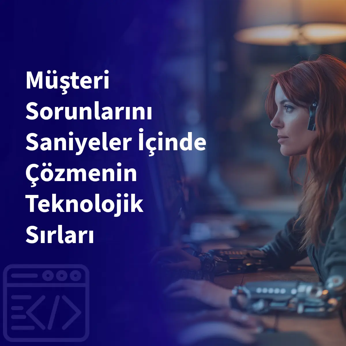 Müşteri Sorunlarını Saniyeler İçinde Çözmenin Teknolojik Sırları