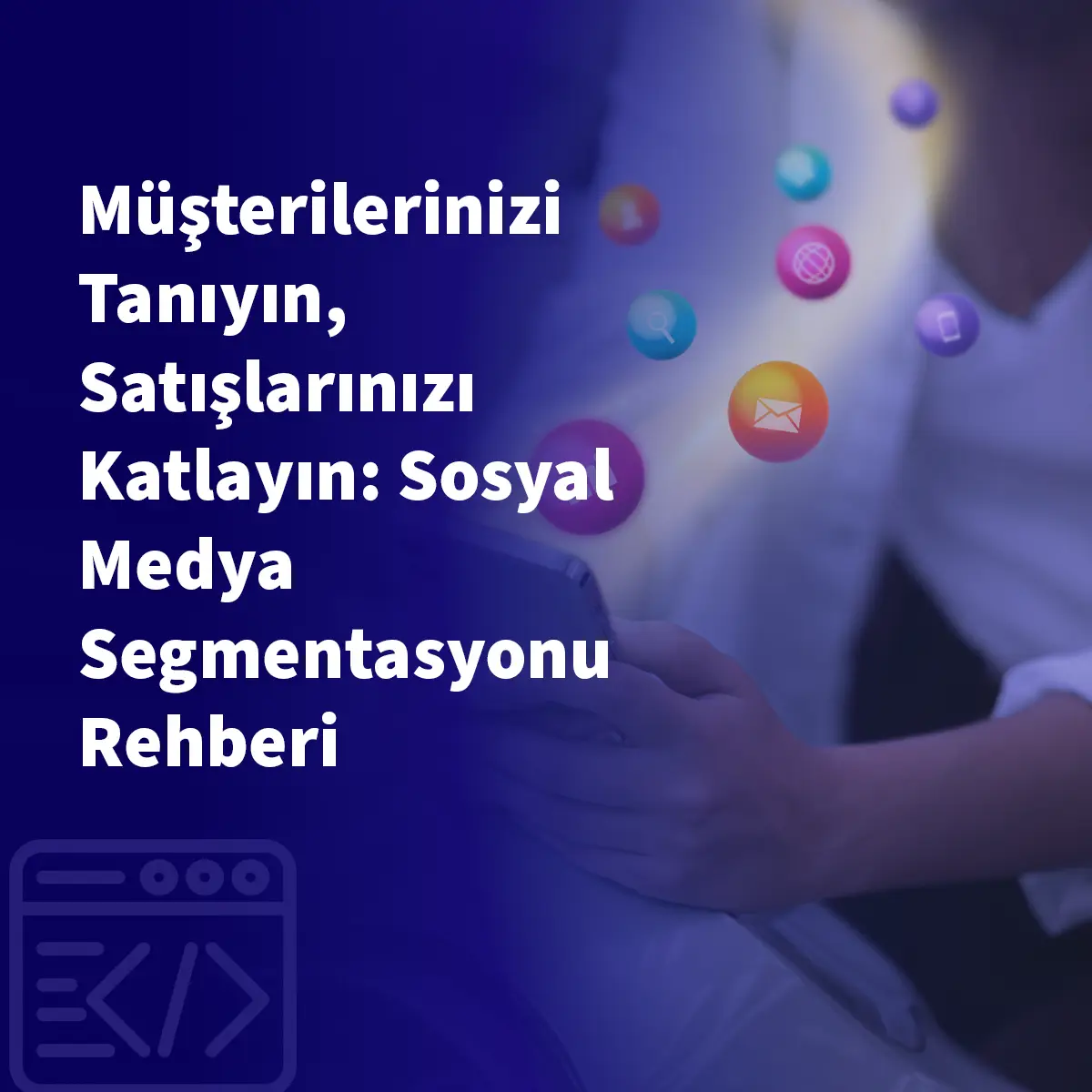Müşterilerinizi Tanıyın, Satışlarınızı Katlayın: Sosyal Medya Segmentasyonu Rehberi