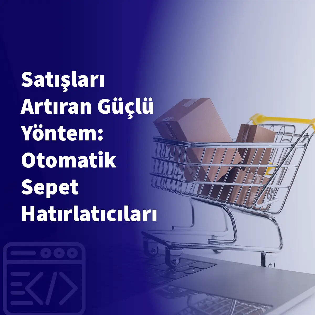 Satışları Artıran Güçlü Yöntem: Otomatik Sepet Hatırlatıcıları