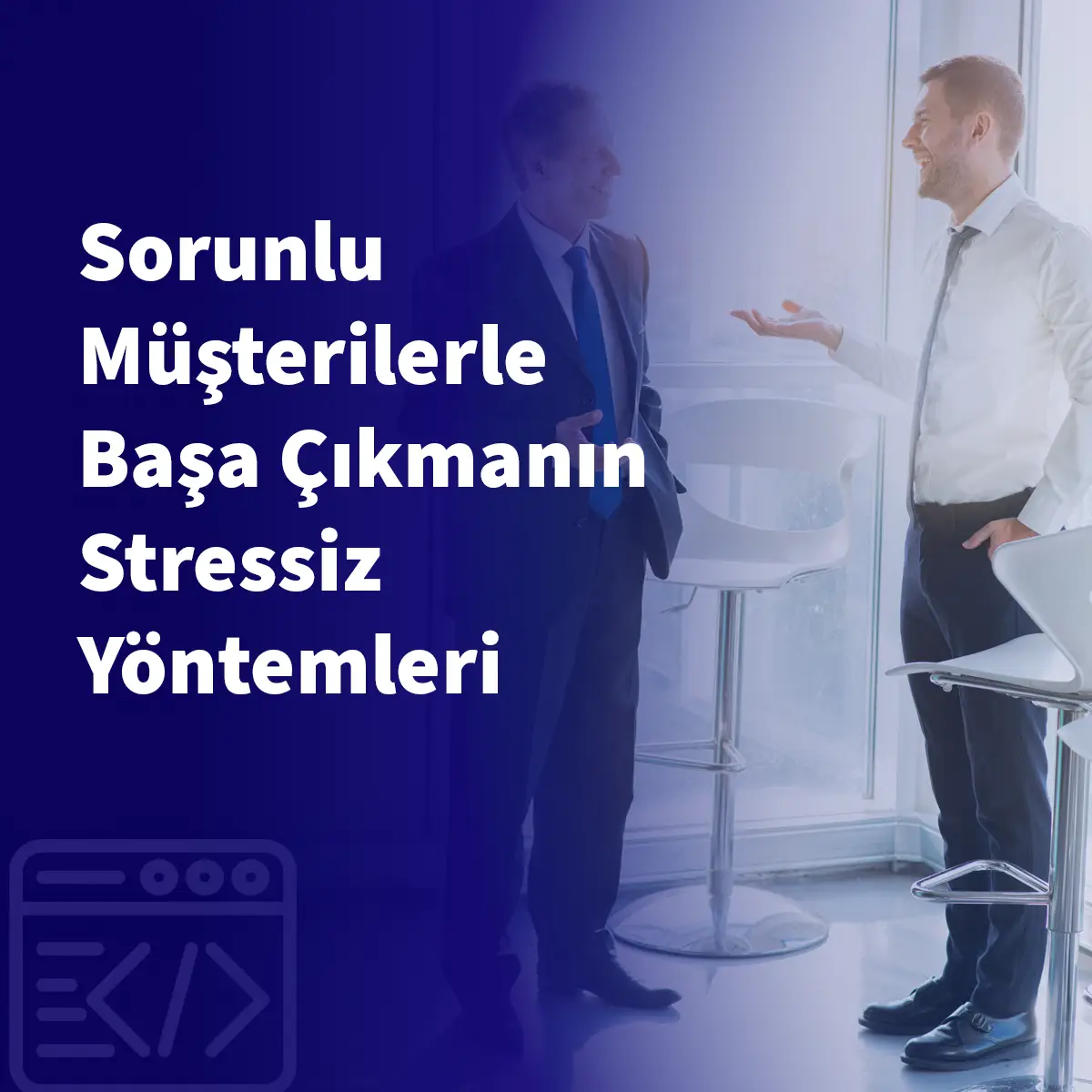 Sorunlu Müşterilerle Başa Çıkmanın Stressiz Yöntemleri