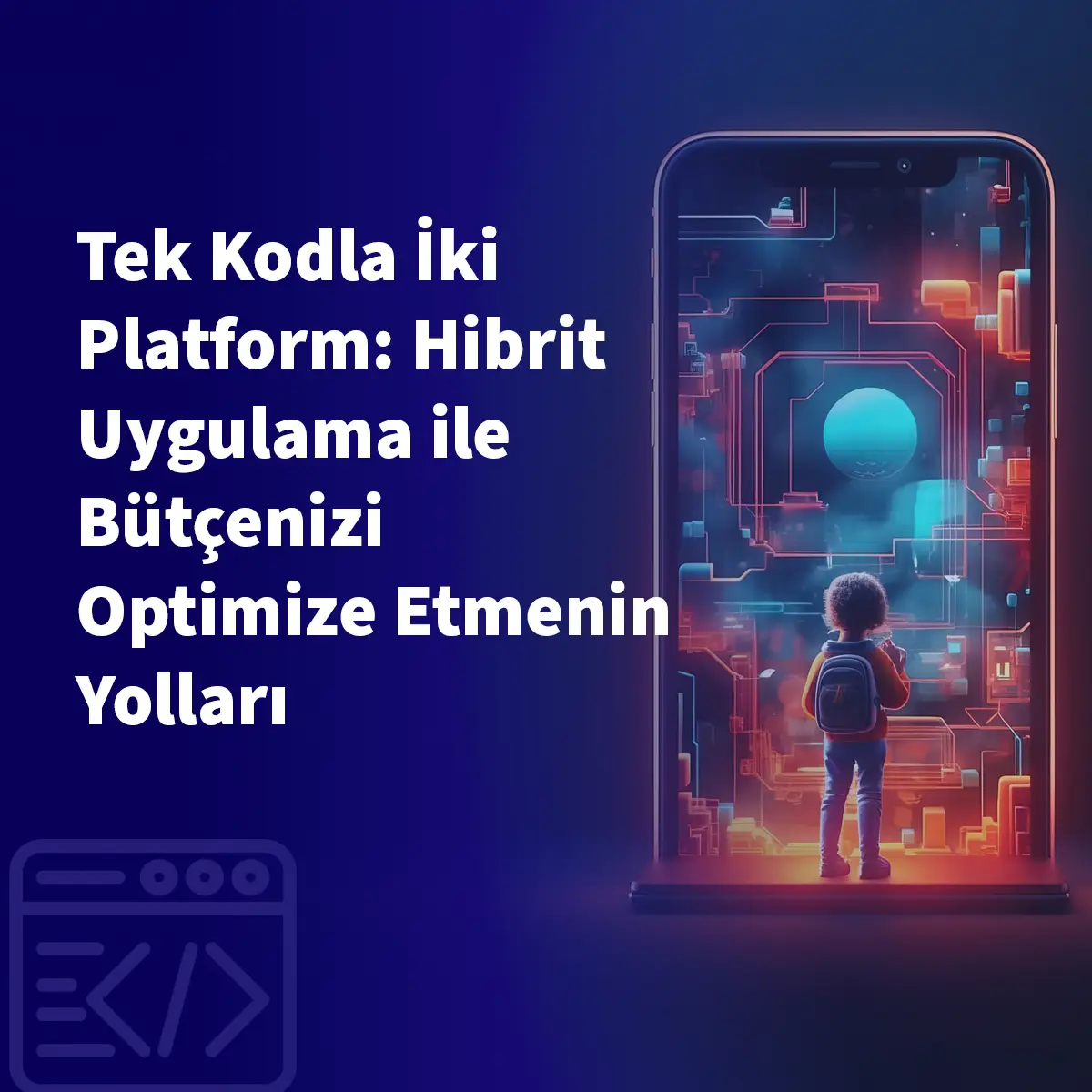 Tek Kodla İki Platform: Hibrit Uygulama ile Bütçenizi Optimize Etmenin Yolları